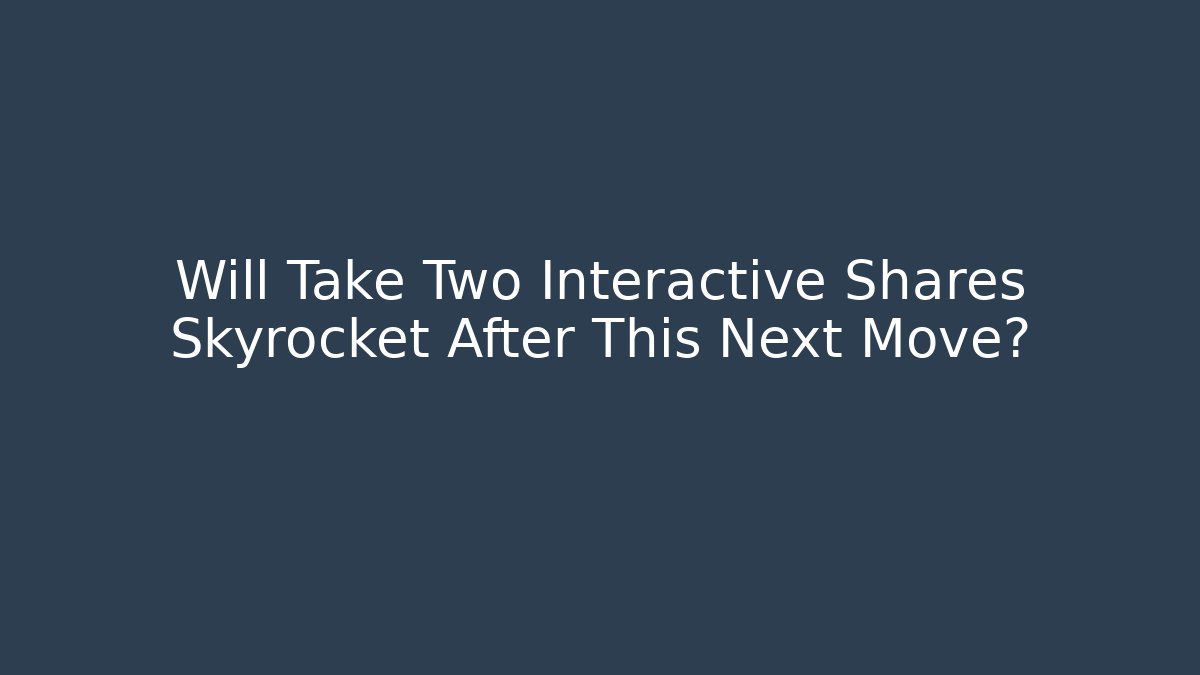 Will Take Two Interactive Shares Skyrocket After This Next Move? - Andrea Zevedo