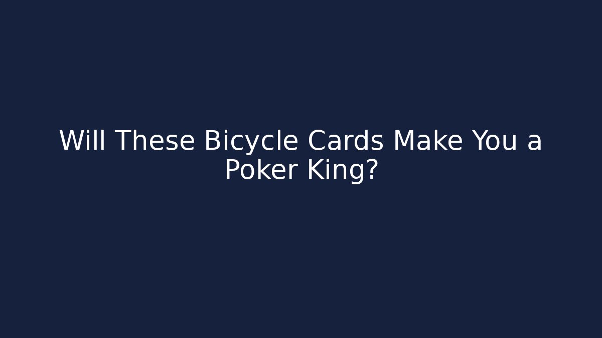 Will These Bicycle Cards Make You a Poker King?