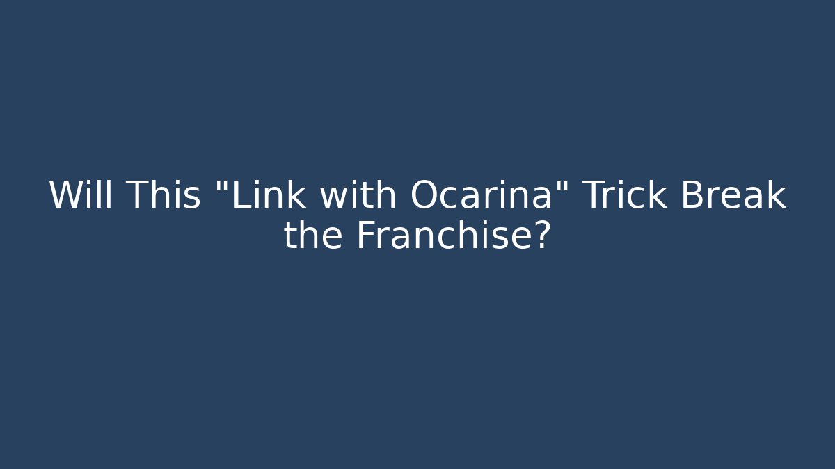 Will This "Link with Ocarina" Trick Break the Franchise?