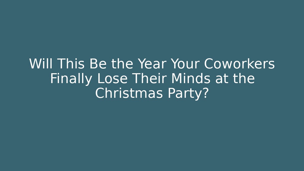 Will This Be the Year Your Coworkers Finally Lose Their Minds at the Christmas Party?
