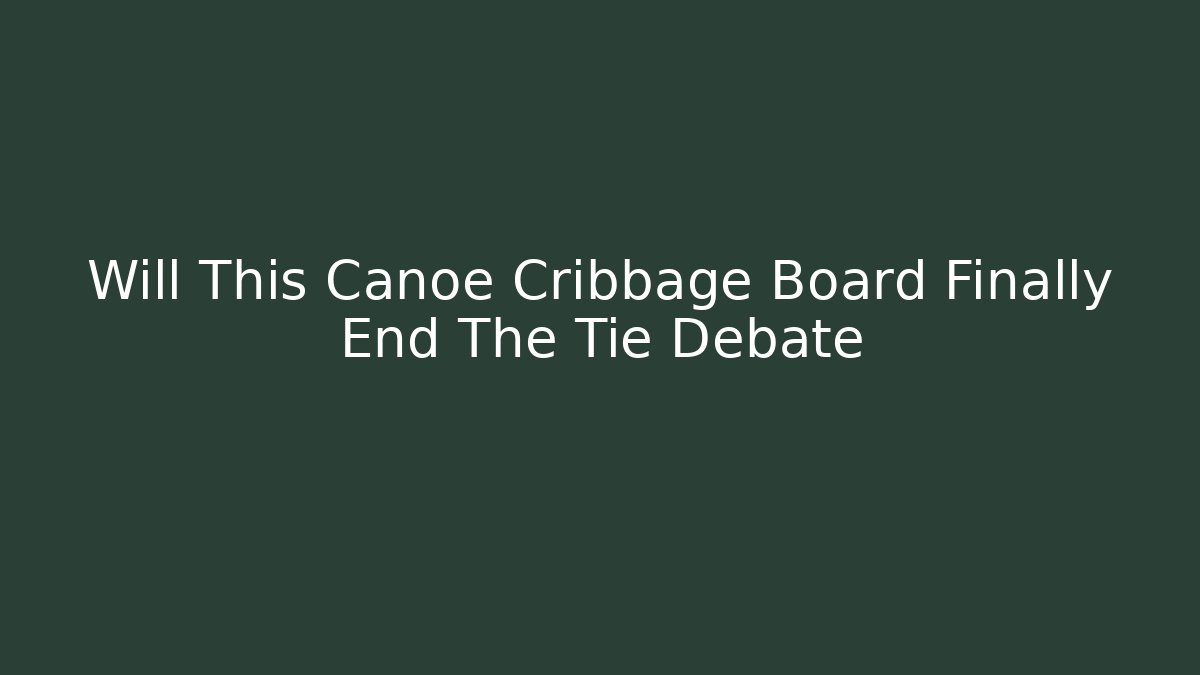 Will This Canoe Cribbage Board Finally End The Tie Debate