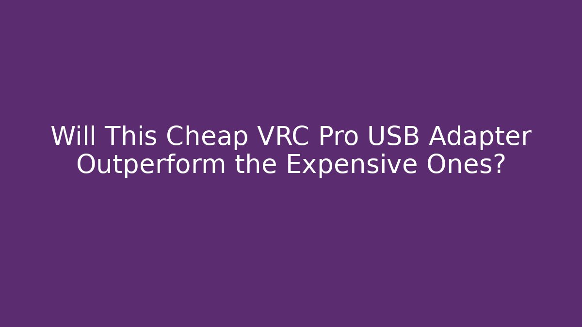 Will This Cheap VRC Pro USB Adapter Outperform the Expensive Ones?