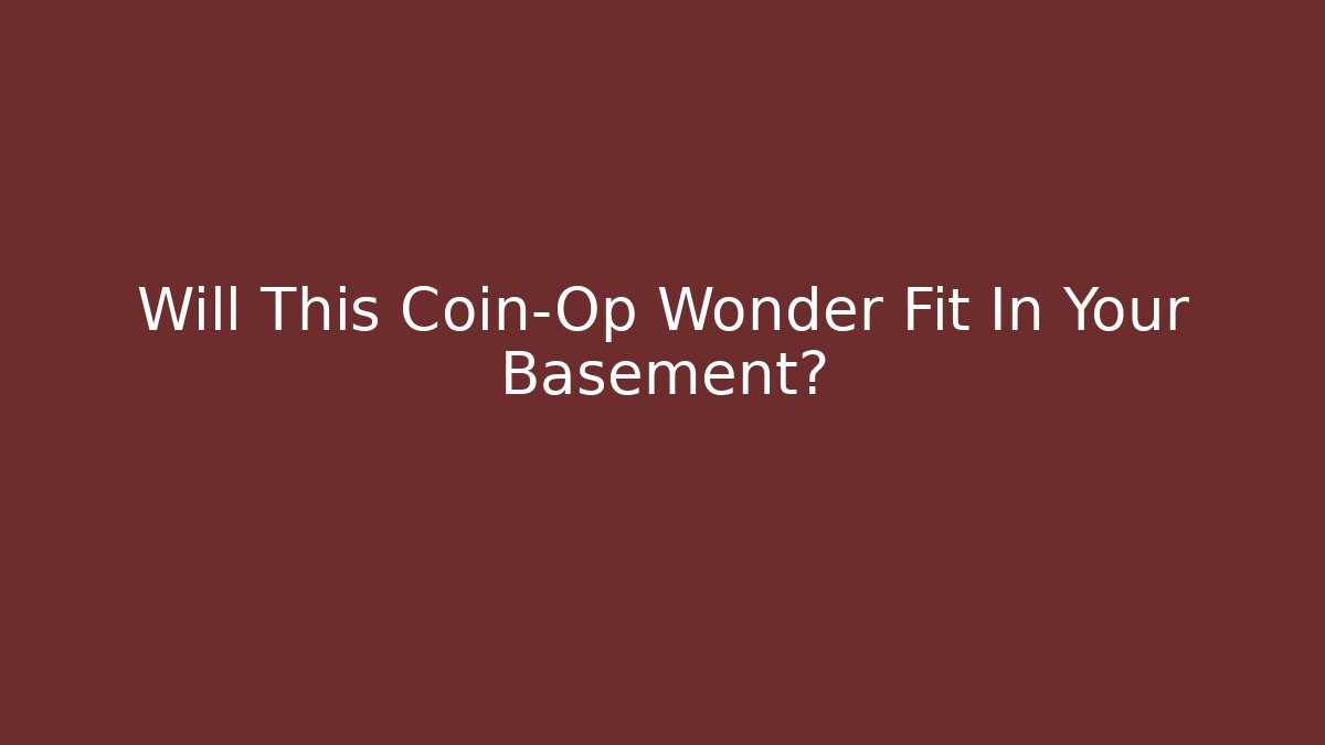 Will This Coin-Op Wonder Fit In Your Basement? - Andrea Zevedo