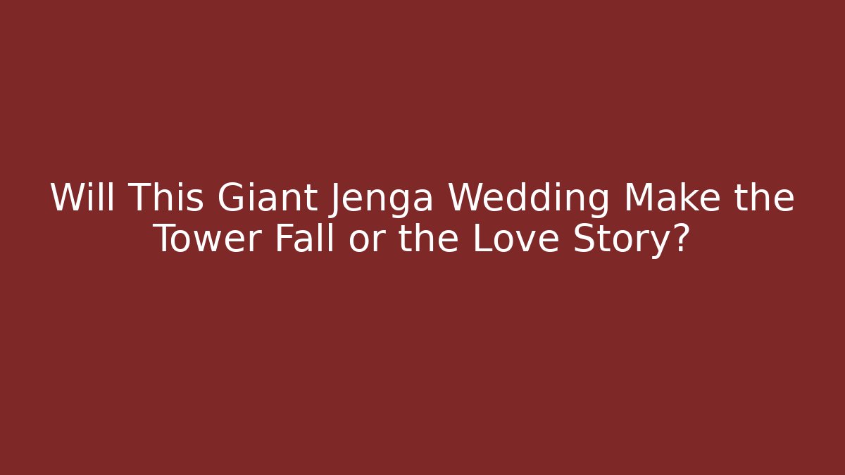 Will This Giant Jenga Wedding Make the Tower Fall or the Love Story?