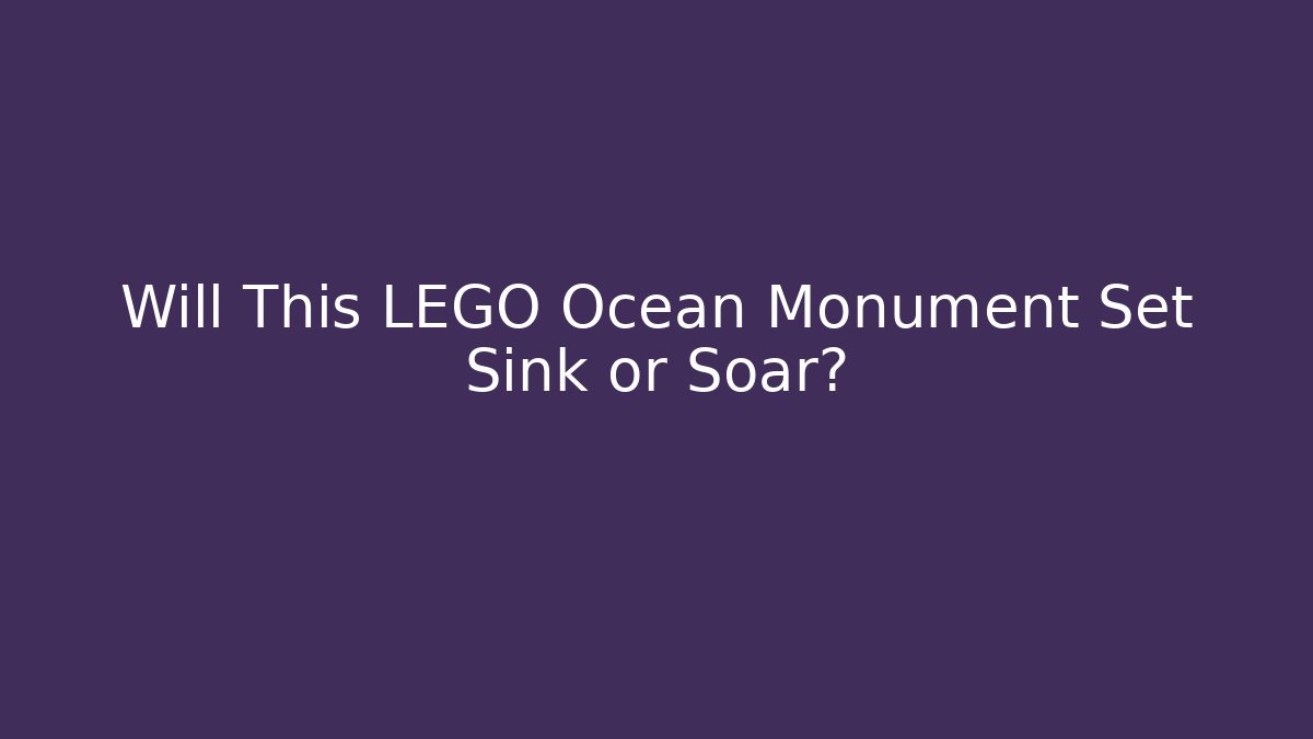 Will This LEGO Ocean Monument Set Sink or Soar?