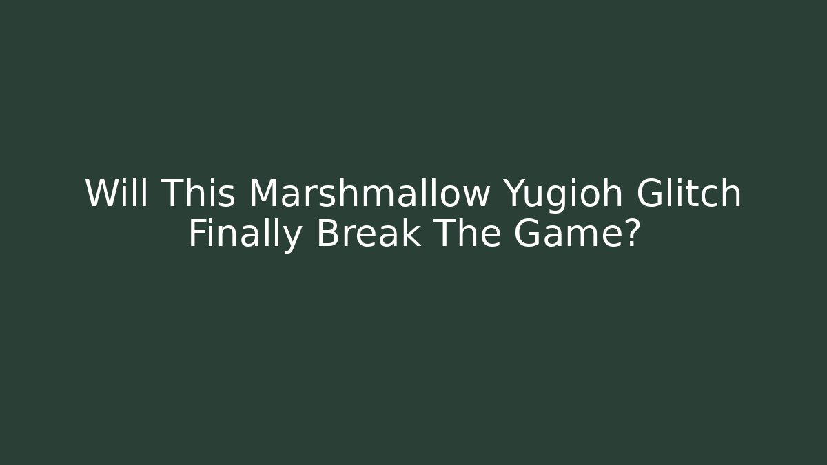 Will This Marshmallow Yugioh Glitch Finally Break The Game?