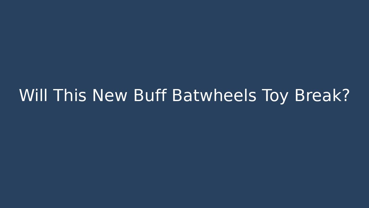 Will This New Buff Batwheels Toy Break?