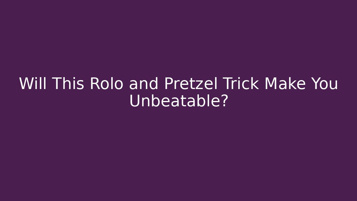 Will This Rolo and Pretzel Trick Make You Unbeatable?