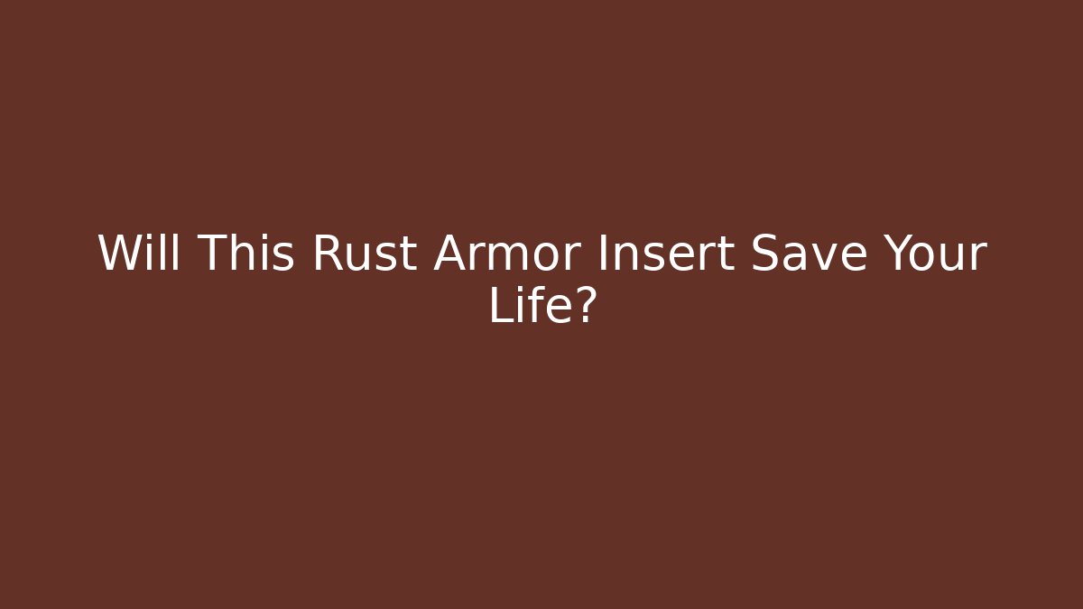 Will This Rust Armor Insert Save Your Life?
