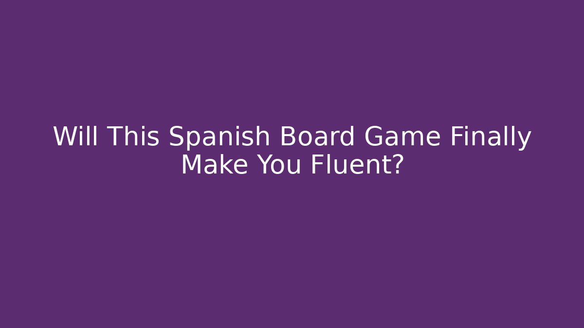 Will This Spanish Board Game Finally Make You Fluent?