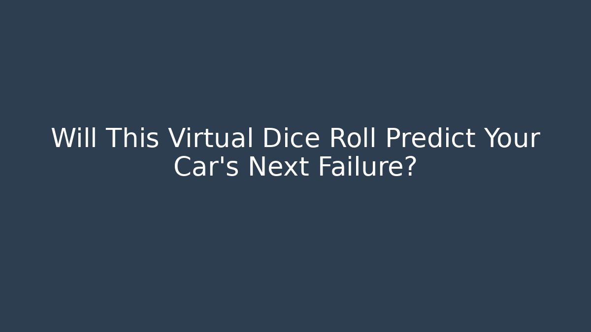 Will This Virtual Dice Roll Predict Your Car's Next Failure?