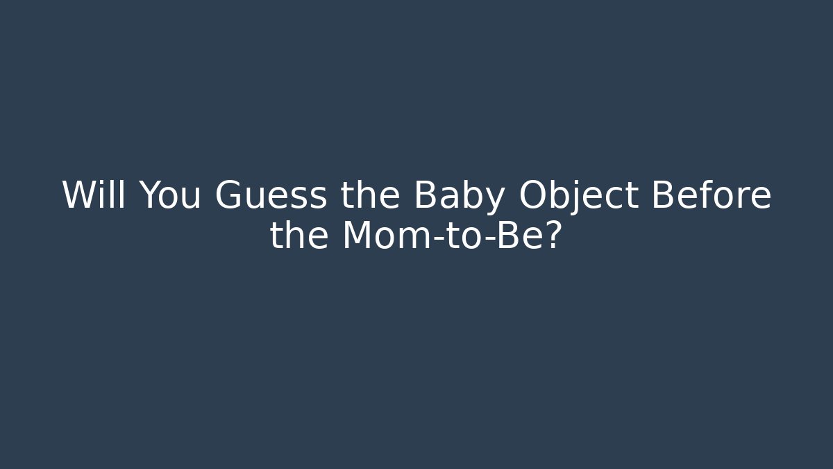 Will You Guess the Baby Object Before the Mom-to-Be?