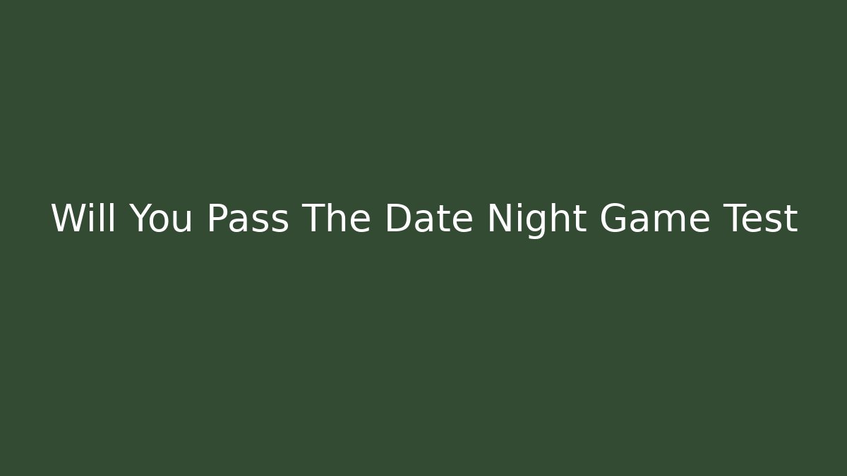 Will You Pass The Date Night Game Test - Andrea Zevedo
