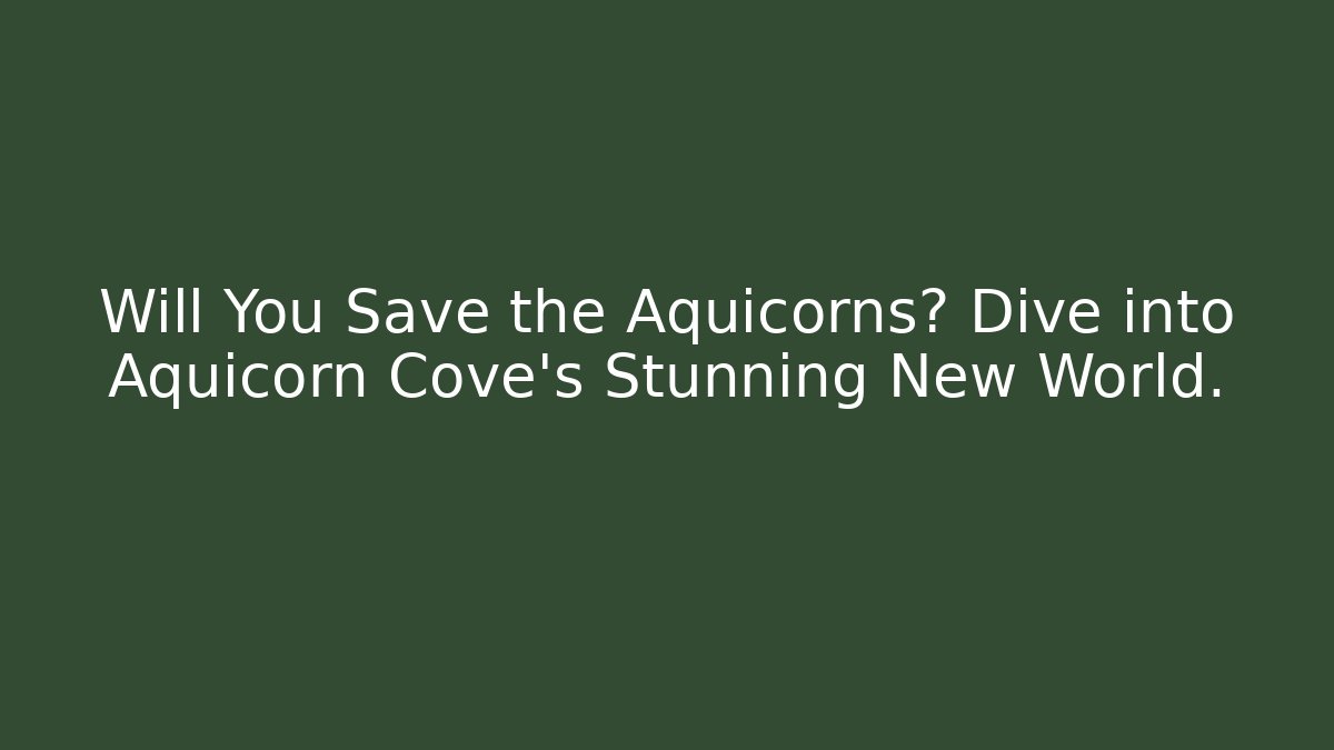 Will You Save the Aquicorns? Dive into Aquicorn Cove's Stunning New World.