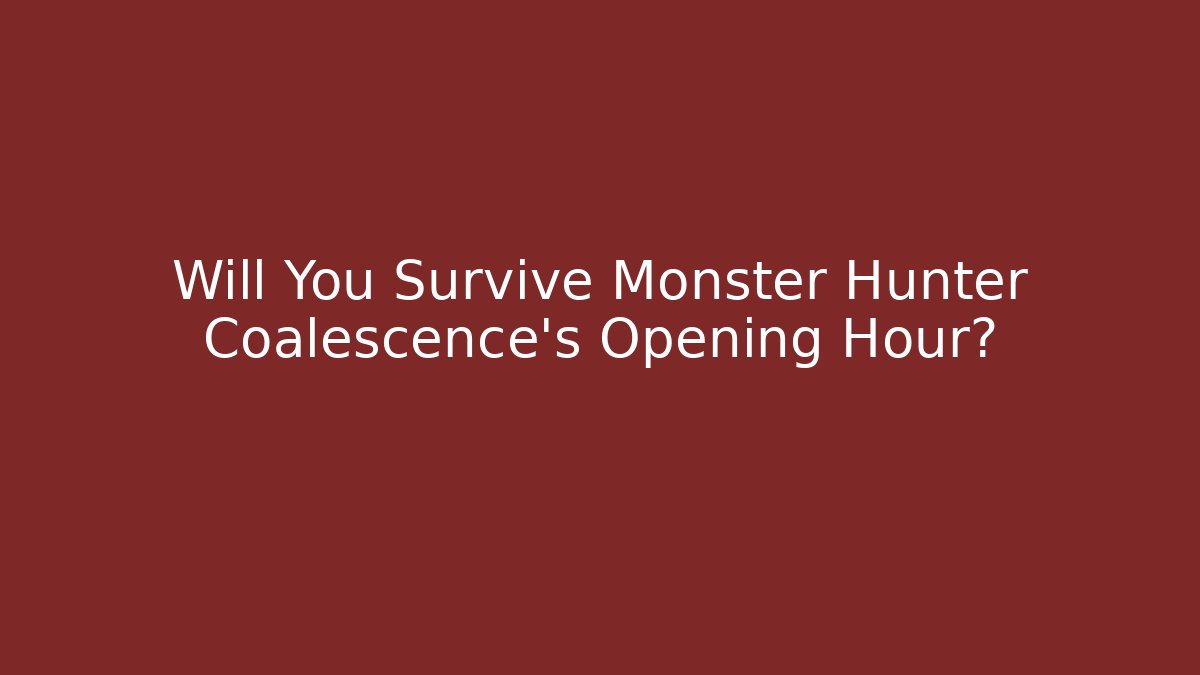 Will You Survive Monster Hunter Coalescence's Opening Hour?