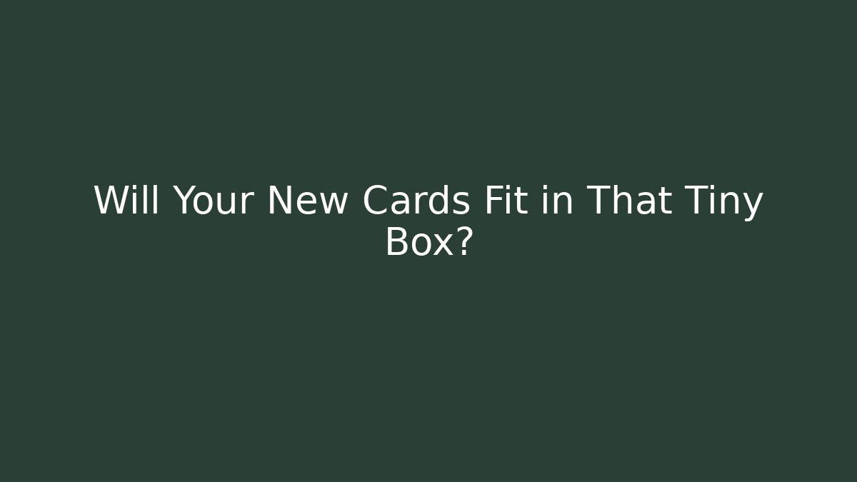 Will Your New Cards Fit in That Tiny Box? - Andrea Zevedo