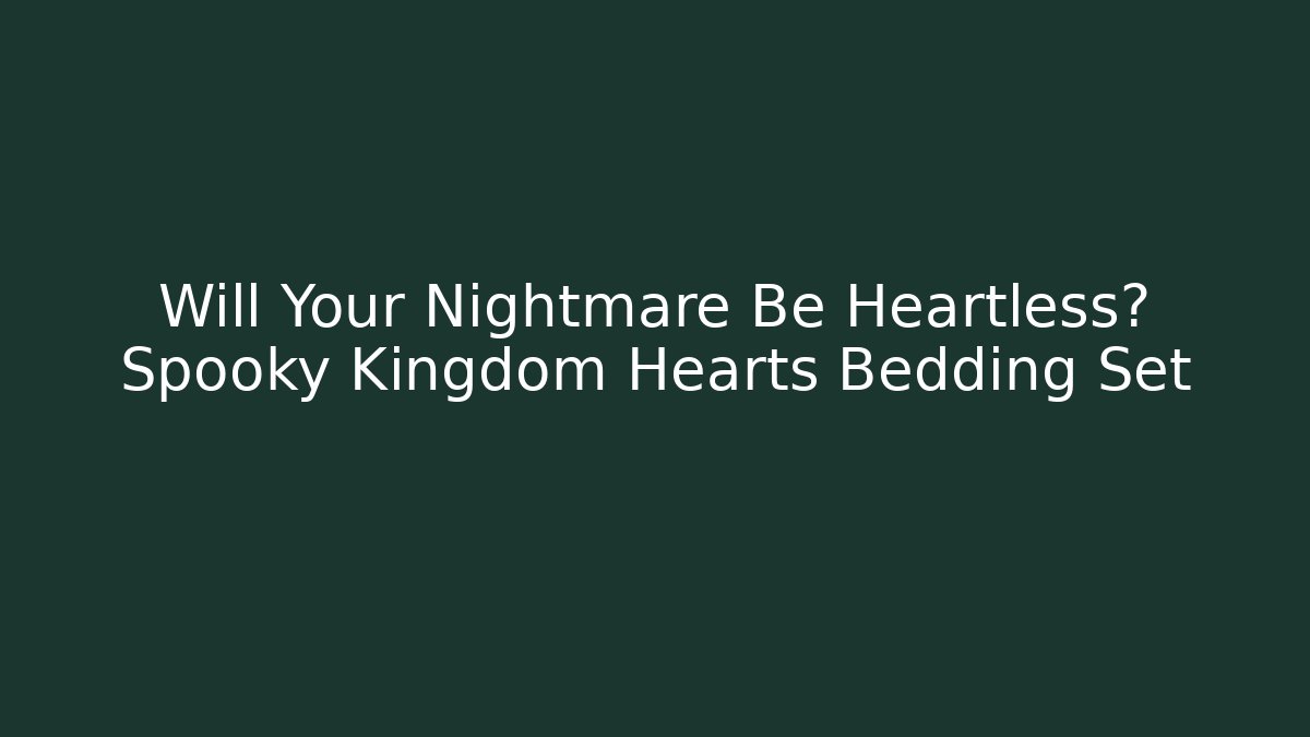 Will Your Nightmare Be Heartless? Spooky Kingdom Hearts Bedding Set