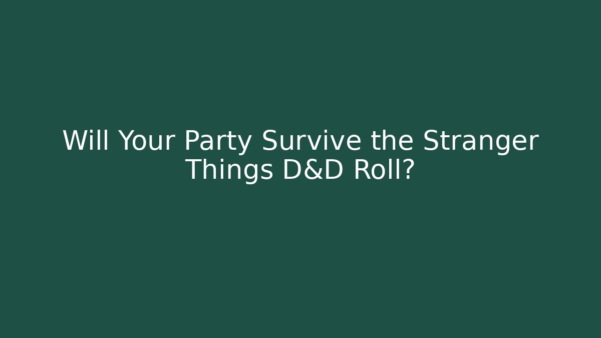 Will Your Party Survive the Stranger Things D&D Roll?