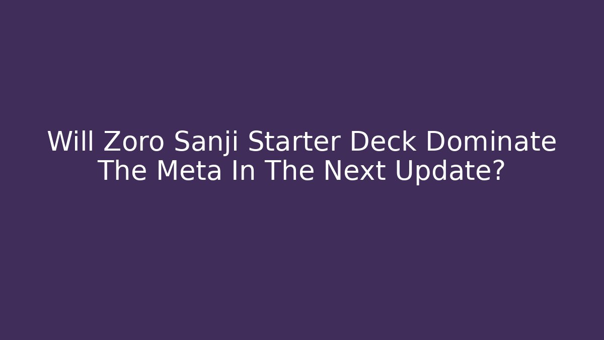Will Zoro Sanji Starter Deck Dominate The Meta In The Next Update?