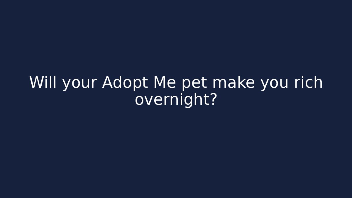 Will your Adopt Me pet make you rich overnight?