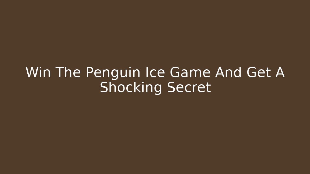 Win The Penguin Ice Game And Get A Shocking Secret - Andrea Zevedo