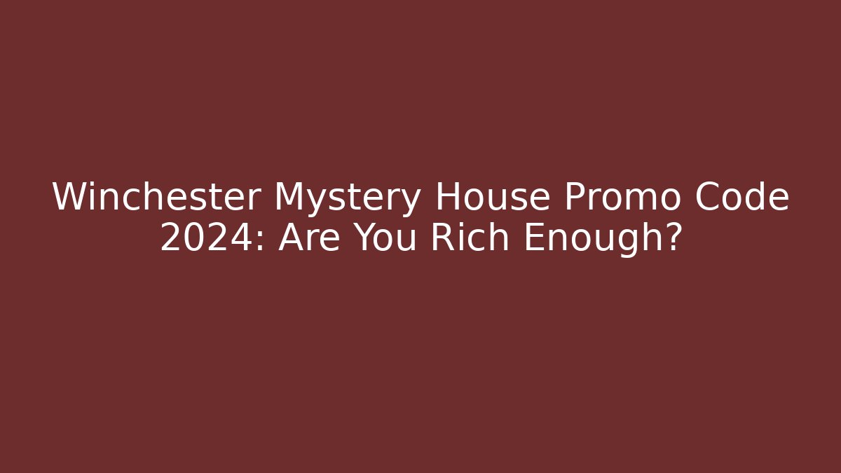 Winchester Mystery House Promo Code 2024: Are You Rich Enough?