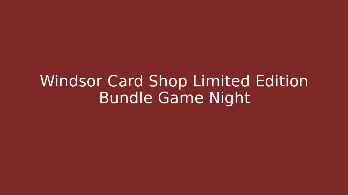 Windsor Card Shop Limited Edition Bundle Game Night