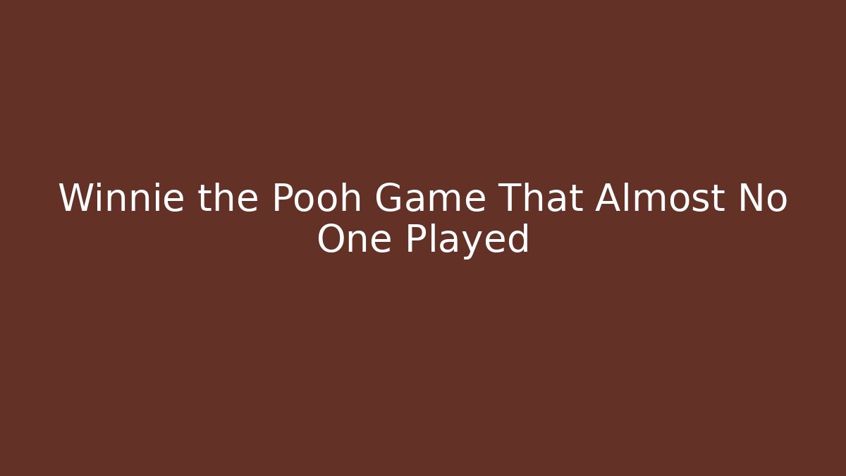 Winnie the Pooh Game That Almost No One Played