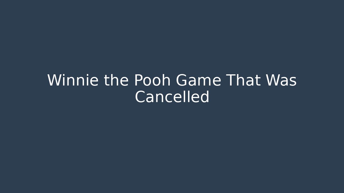 Winnie the Pooh Game That Was Cancelled