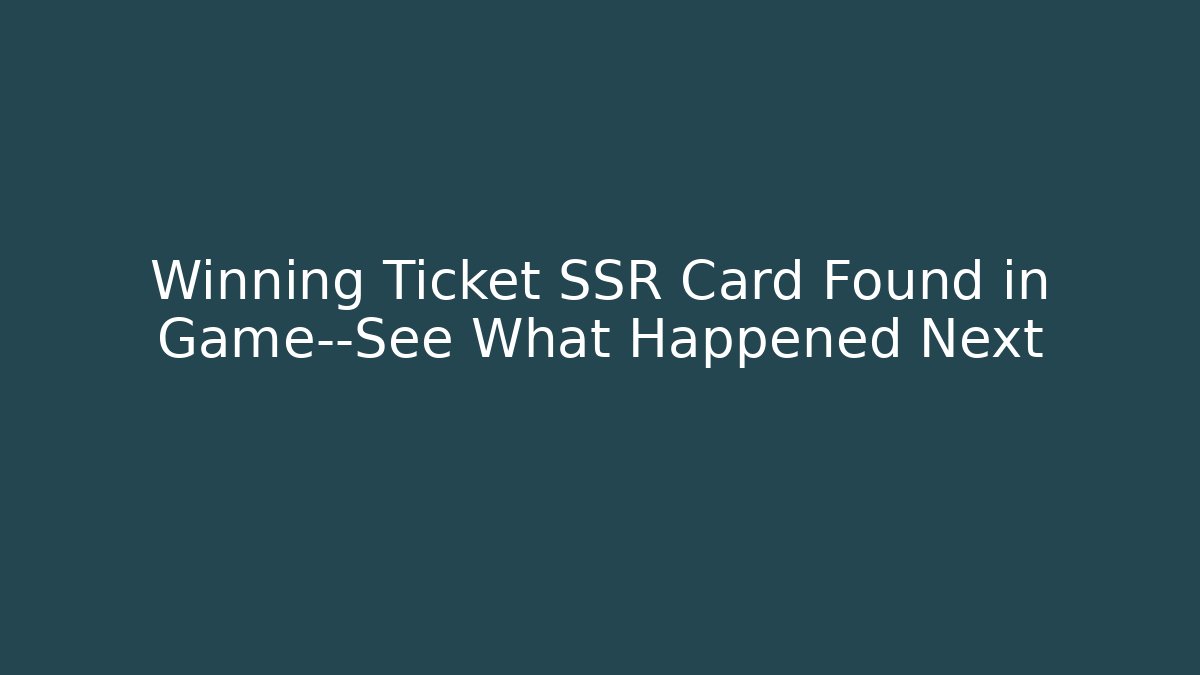 Winning Ticket SSR Card Found in Game—See What Happened Next