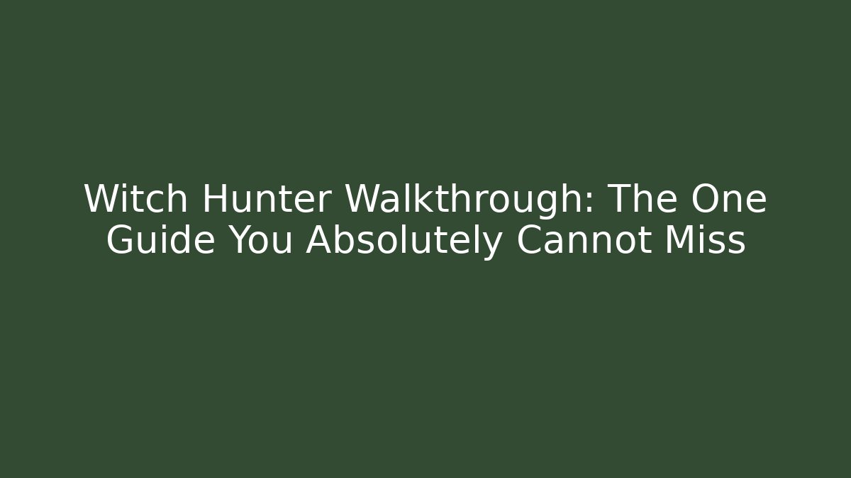 Witch Hunter Walkthrough: The One Guide You Absolutely Cannot Miss - Andrea Zevedo