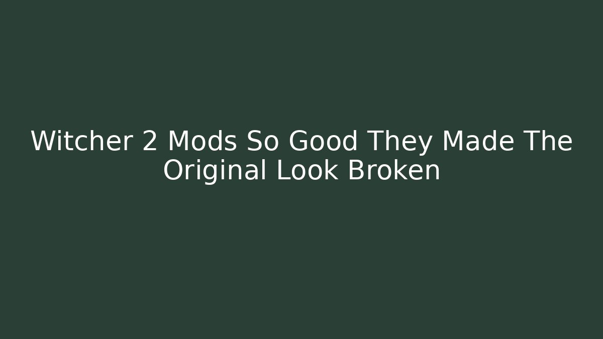 Witcher 2 Mods So Good They Made The Original Look Broken