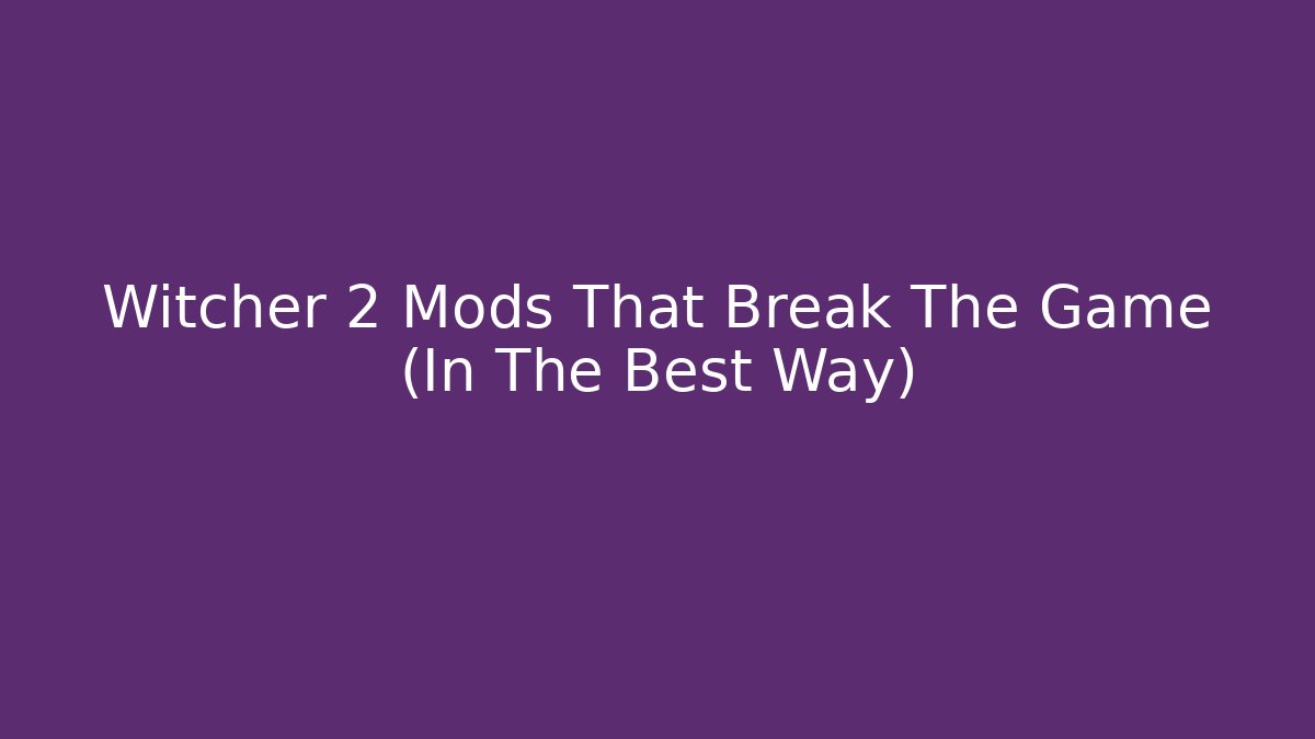 Witcher 2 Mods That Break The Game (In The Best Way)