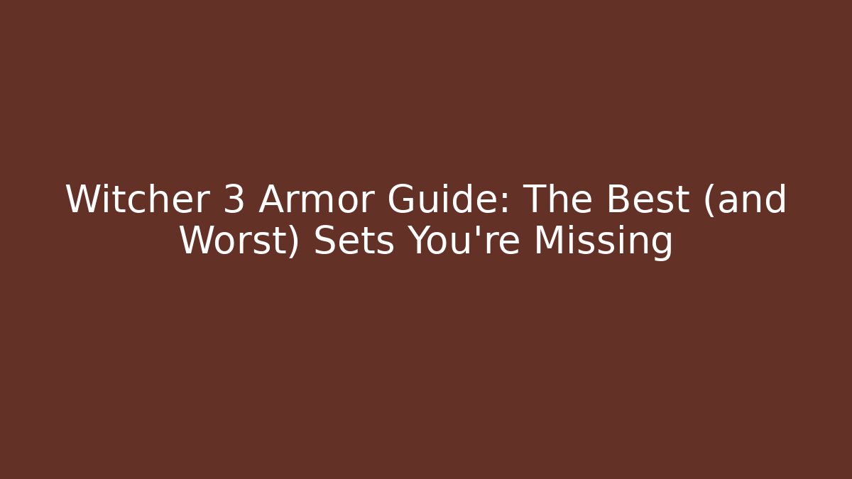 Witcher 3 Armor Guide: The Best (and Worst) Sets You're Missing