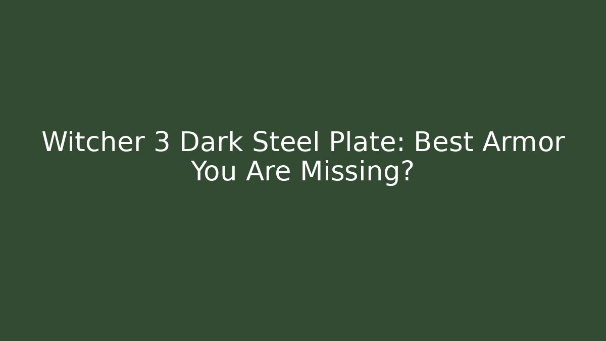 Witcher 3 Dark Steel Plate: Best Armor You Are Missing?