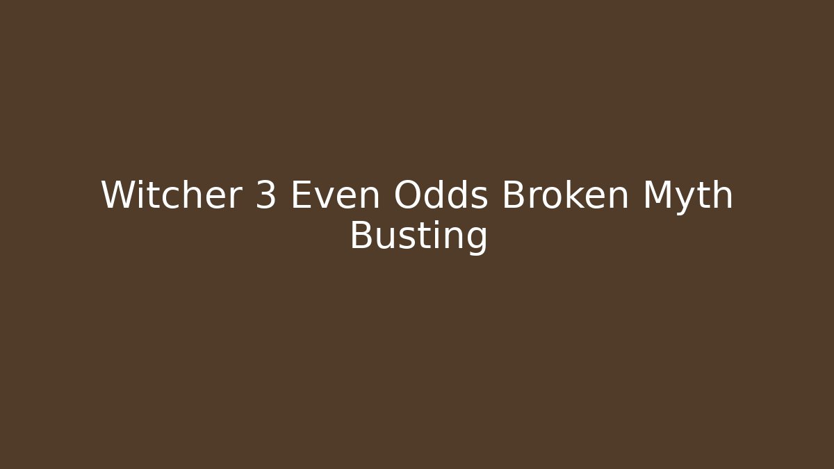 Witcher 3 Even Odds Broken Myth Busting - Andrea Zevedo