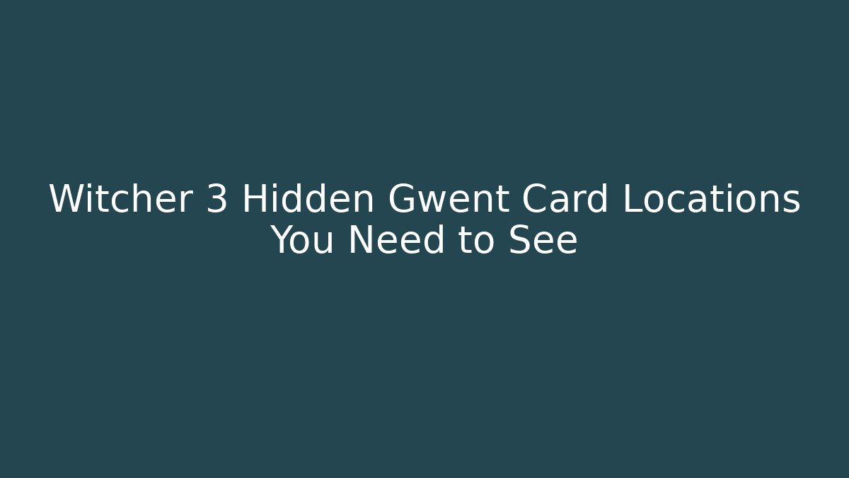 Witcher 3 Hidden Gwent Card Locations You Need to See