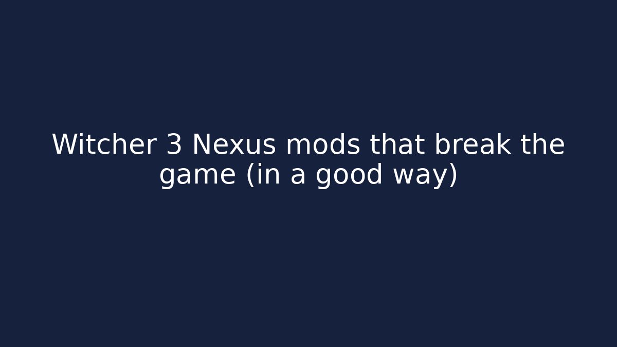 Witcher 3 Nexus mods that break the game (in a good way)