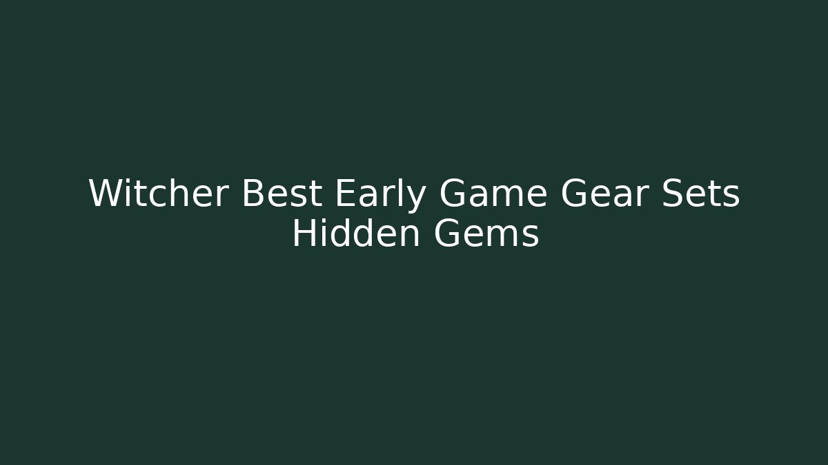 Witcher Best Early Game Gear Sets Hidden Gems