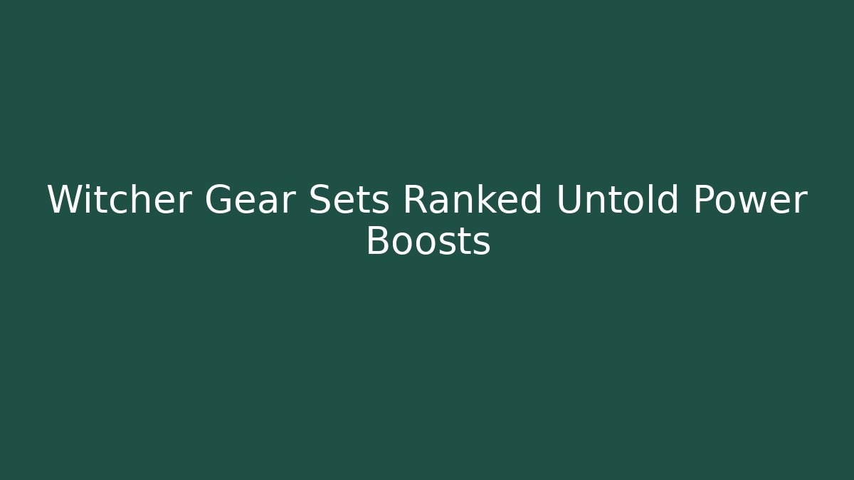 Witcher Gear Sets Ranked Untold Power Boosts