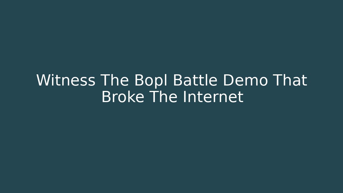 Witness The Bopl Battle Demo That Broke The Internet