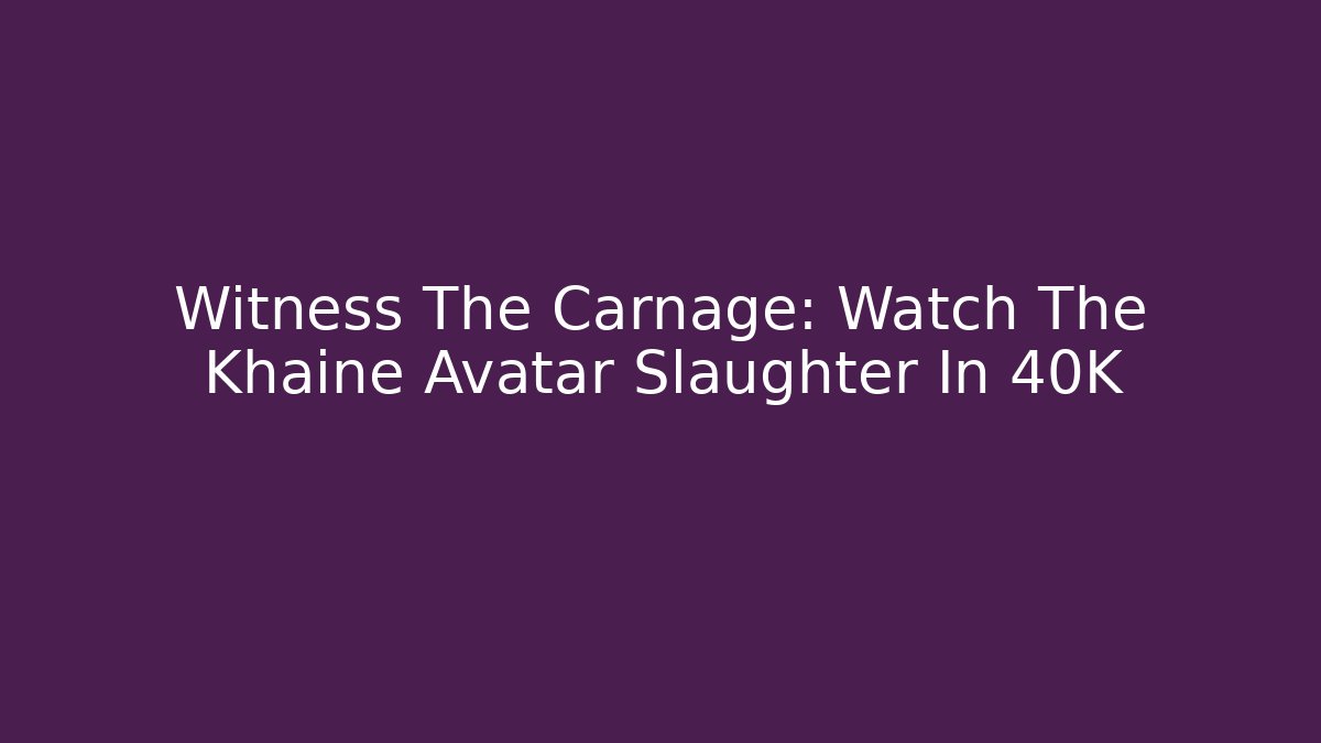 Witness The Carnage: Watch The Khaine Avatar Slaughter In 40K
