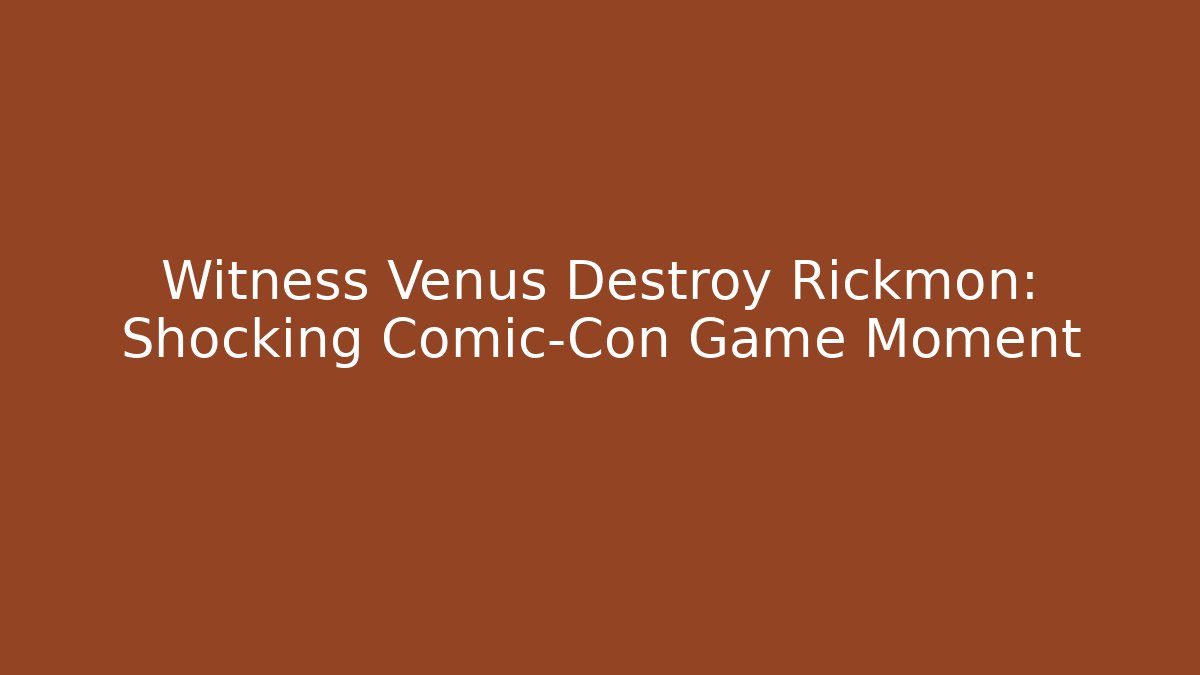 Witness Venus Destroy Rickmon: Shocking Comic-Con Game Moment