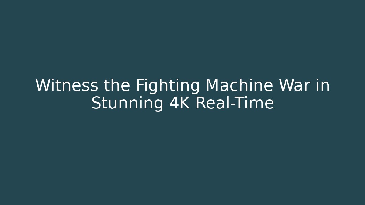 Witness the Fighting Machine War in Stunning 4K Real-Time