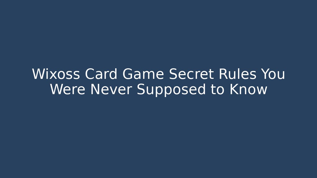 Wixoss Card Game Secret Rules You Were Never Supposed to Know