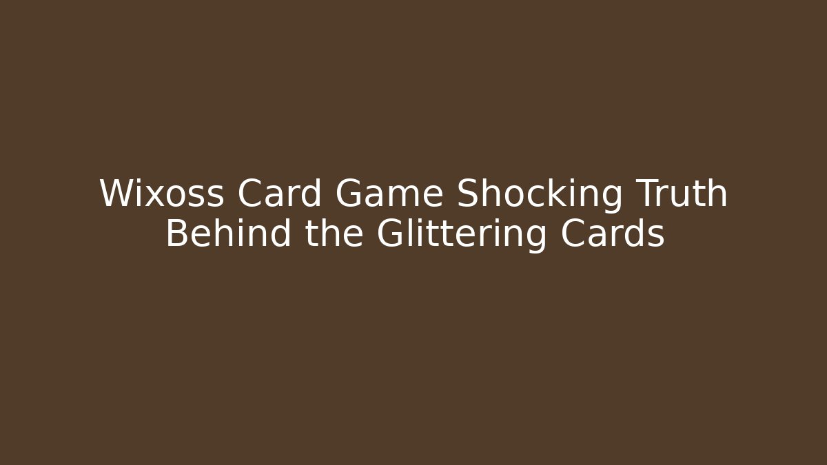 Wixoss Card Game Shocking Truth Behind the Glittering Cards