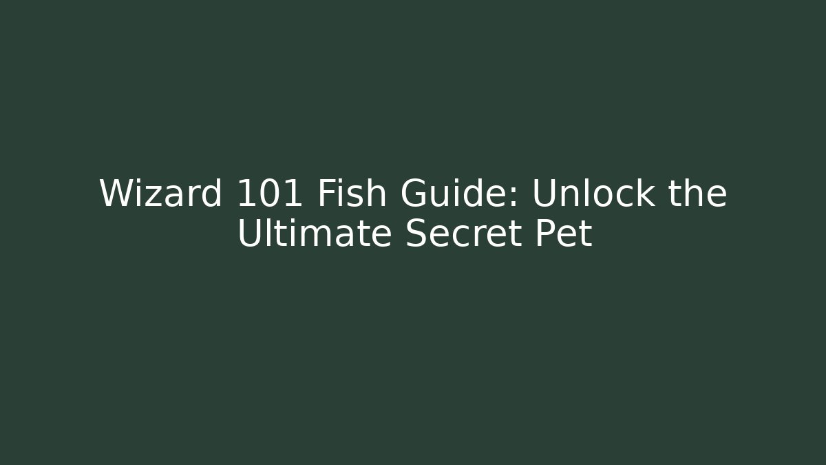 Wizard 101 Fish Guide: Unlock the Ultimate Secret Pet - Andrea Zevedo