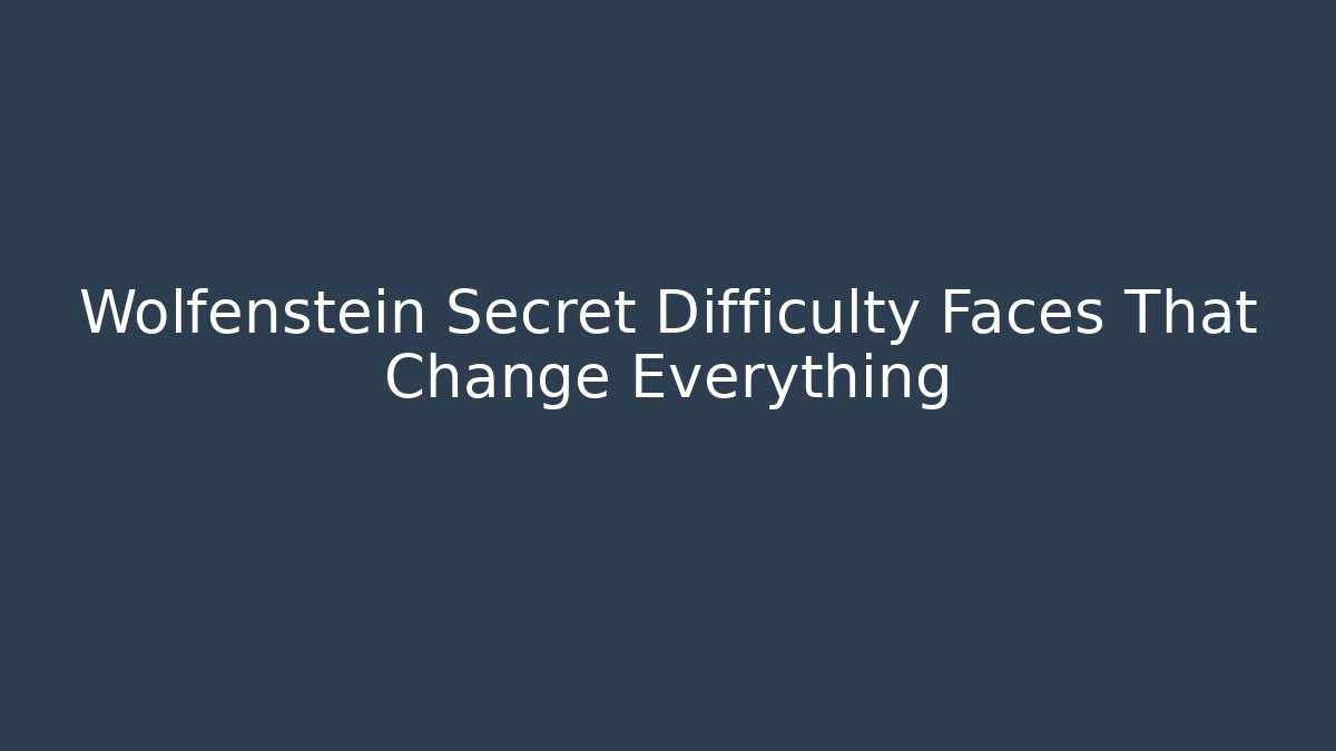 Wolfenstein Secret Difficulty Faces That Change Everything - Andrea Zevedo