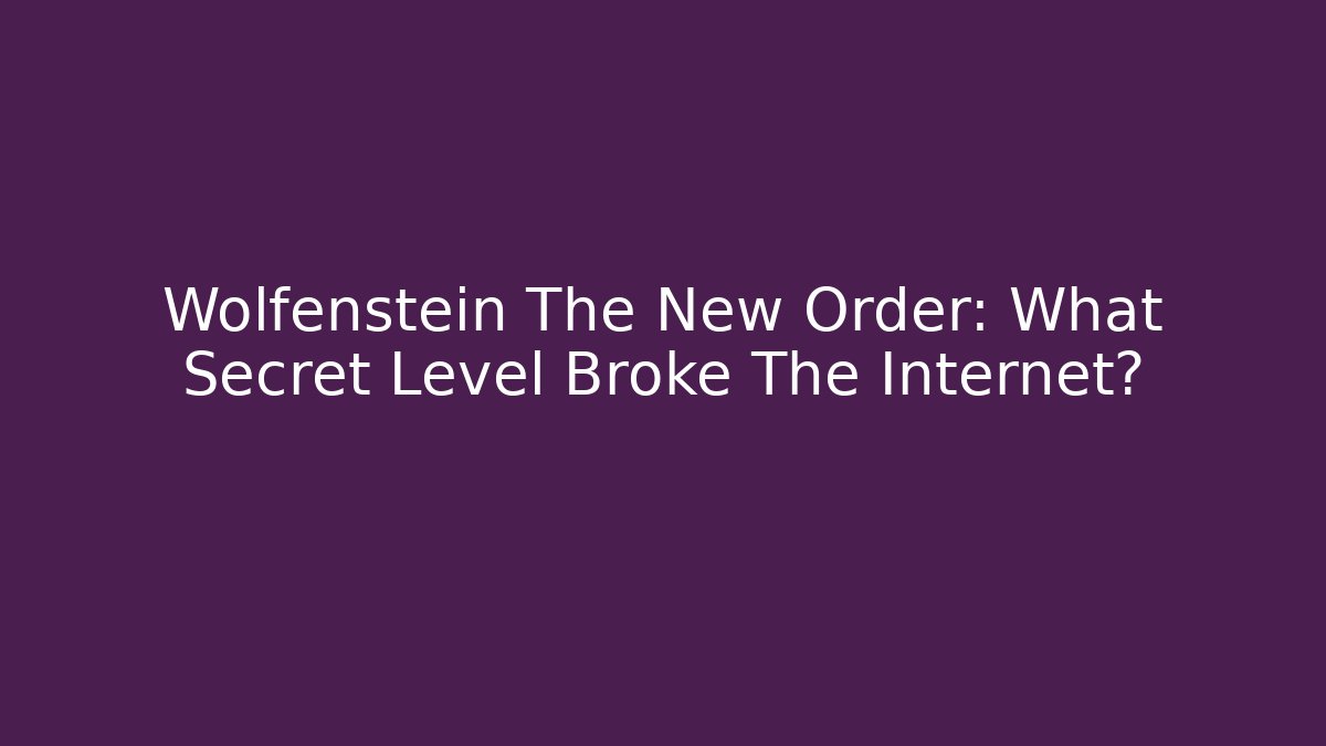 Wolfenstein The New Order: What Secret Level Broke The Internet?