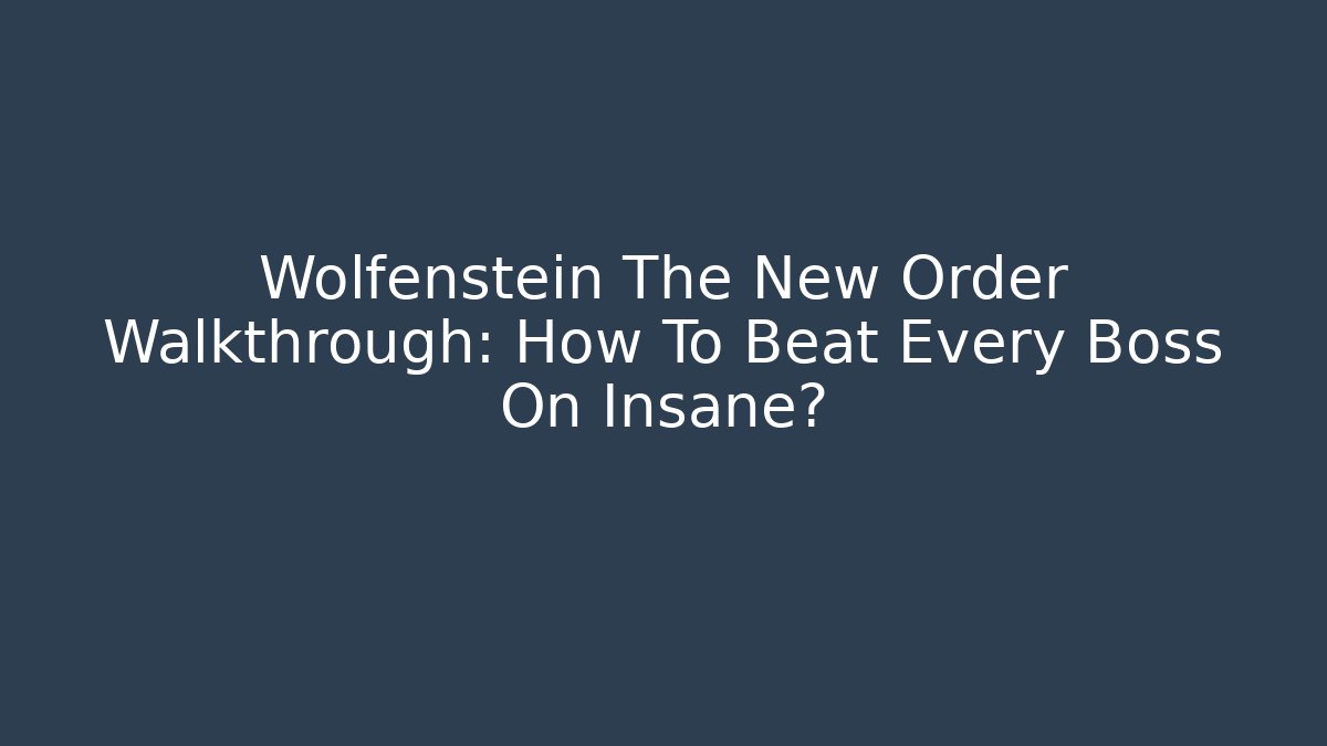 Wolfenstein The New Order Walkthrough: How To Beat Every Boss On Insane?